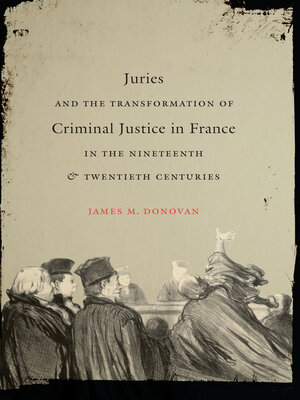 cover image of Juries and the Transformation of Criminal Justice in France in the Nineteenth and Twentieth Centuries